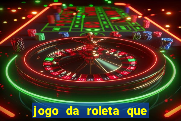 jogo da roleta que da dinheiro